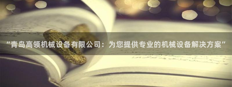 杏盛平台登陆地址：“青岛高领机械设备有限公司：为您提供专业的机械设备解决方案”