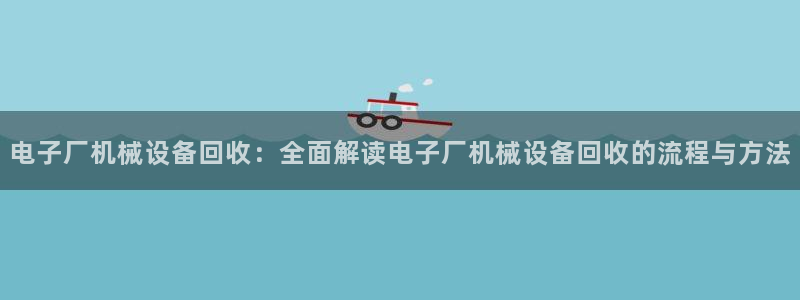 杏盛官网：电子厂机械设备回收：全面解读电子厂机械设备回收的流程与方法