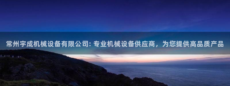 杏盛app下载：常州宇成机械设备有限公司: 专业机械设备供应商，为您提供高品质产