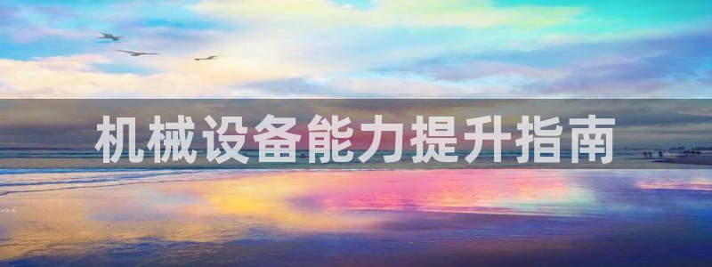 杏盛官网登录：机械设备能力提升指南