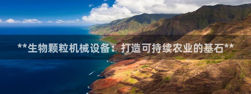 杏盛平台官网：**生物颗粒机械设备：打造可持续农业的基石**
