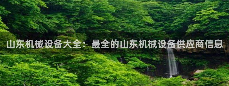 杏盛平台开户 贴吧：山东机械设备大全：最全的山东机械设备供应商信息