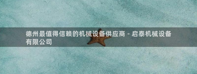 杏盛官方平台：德州最值得信赖的机械设备供应商 - 启泰机械设备
有限公司