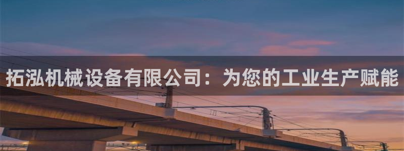 杏盛app下载：拓泓机械设备有限公司：为您的工业生产赋能