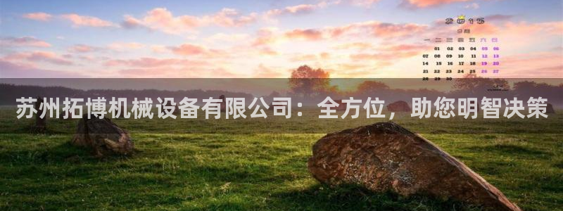 杏盛平台主管：苏州拓博机械设备有限公司：全方位，助您明智决策
