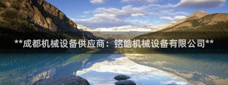 杏盛平台登录：**成都机械设备供应商：铭皓机械设备有限公司**