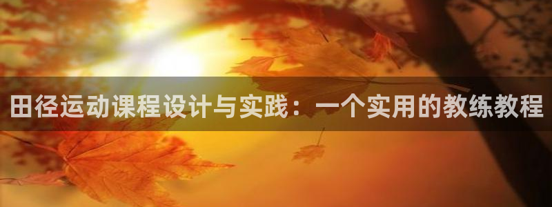 谈球吧体育官网：田径运动课程设计与实践：一个实用的教练教程